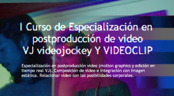 I Curso de Especialización en  postproducción de video VJ videojockey Y VIDEOCLIP