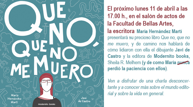 Presentación del libro: “Que no, que no me muero”. María Hernández Martí + Javi de Castro + modernito books. 11/04/16. a las 17:00. Salón de Actos de BB.AA.