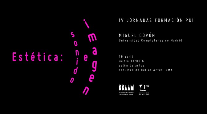 Conferencia de Miguel Copón: “Estética: sonido e imagen”. 19/04/17. 11:00. Salón de Actos F. BB.AA.
