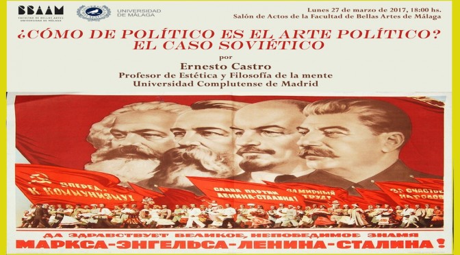 Conferencia: “¿CÓMO DE POLÍTICO ES EL ARTE POLÍTICO? EL CASO SOVIÉTICO” de Ernesto Castro. Lunes 27 de marzo de 2017, 18:00. Salón de Actos de la Facultad de BBAA