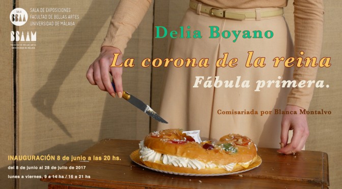 La corona de la reina. Fábula primera. Exposición de Delia Boyano. Inauguración 8/06/17, 20:00. S. Exposiciones F. BB.AA.Málaga