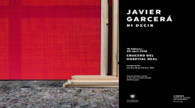 Ni Decir» Exposición del profesor Javier Garcerá en el Hospital Real de la Universidad de Granada, del 16/02/18 al 20/04/18