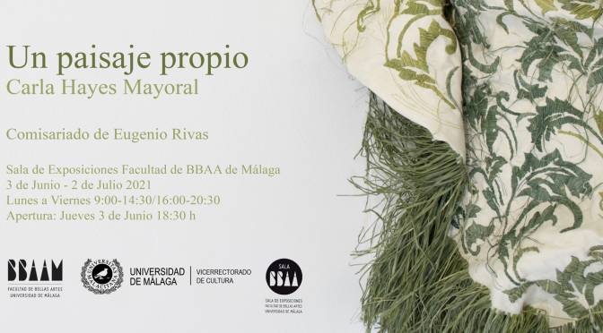 Exposición: “Un paisaje propio” de Carla Hayes Mayoral. Apertura: 3/06/21, 18:30. Sala de Exposiciones de la Facultad de Bellas Artes de Málaga.