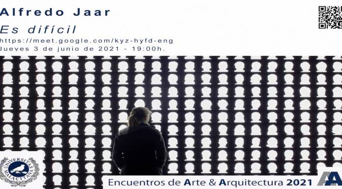 Conferencia: “Es difícil” de Alfredo Jaar. 3/06/21 – 19:00.  Sesión en https://meet.google.com/kyz-hyfd-eng. Organiza dep. de Arte y Arquitectura de la UMA.