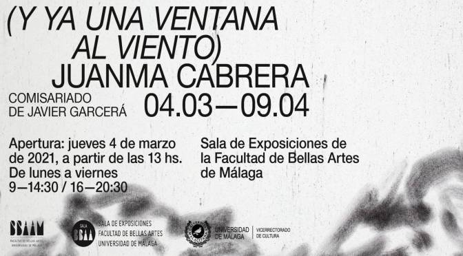 Inaugurción exposición “(Y ya una ventana al viento)” de Juanma Cabrera. 4/03/21, 13:00. S. Exp. Fac. BB.AA.