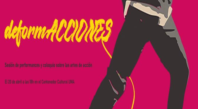 Sesión de performances y coloquio sobre las artes de acción: “deformACCIONES”. 20/04/22. 18:00. Contenedor Cultural UMA.