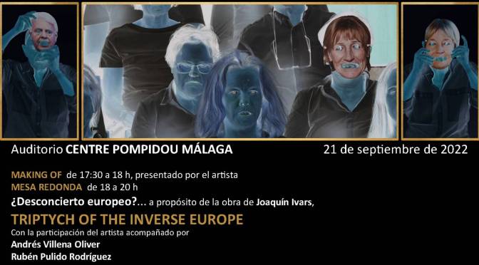 Triptych of the inverse Europe de Joaquín Ivars y mesa redonda: “¿Desconcierto europeo?”. 21/09/22, 17:30. Centro Pompidou Málaga.