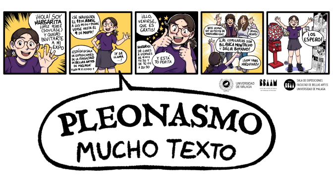 Inauguración exposición: “PLEONASMO. MUCHO TEXTO” de Margarita López Pérez (aka Margarita Soucase). 11/04/24, 19:00. Sala de Exp. de la F. de BB.AA. de Málaga.