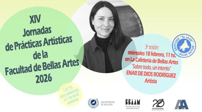 XIV J.P.A. de la F. BB.AA. de la UMA. 2026. «Sobre todo, un intento» de ENAR DE DIOS RODRÍGUEZ. 18/02/26, 11:00. La Cafetería de Bellas Artes.