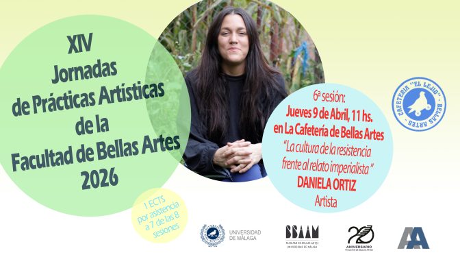 XIV J.P.A. de la F. BB.AA. de la UMA. 2026. «La cultura de la resistencia frente al relato imperialista» de DANIELA ORTIZ. 09/04/26, 11:00. La Cafetería de BB.AA.